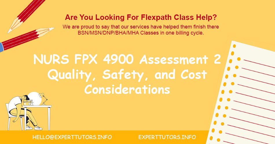 NURS FPX 4900 Assessment 2 Quality, Safety, and Cost Considerations