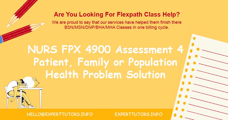 NURS FPX 4900 Assessment 4 Patient, Family or Population Health Problem Solution